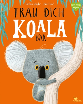 Rachel Bright, Jim Field - Trau dich, Koalabär - Ein Bilderbuch über Gefühle wie Mut und Selbstvertrauen