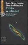 Marc Lachièze-Rey, Jean-Pierre Luminet, S. Moriggi - Finito o infinito? Limiti ed enigmi dell'universo