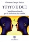 Giovanna Campo Antico - Tutto è due. Una chiave universale per la risoluzione dei conflitti