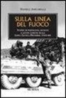 Daniele Amicarella - Sulla linea del fuoco. Storie di partigiani, soldati e gente comune sulla linea gotica pistoiese (1943-44)