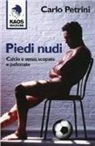 Carlo Petrini - Piedi nudi. Calcio e sesso, scopate e pallonate