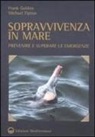 Frank Golden, Michael Tipton - Sopravvivenza in mare. Prevenire e superare le emergenze