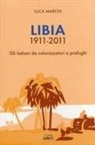 Luca Marchi - Libia 1911-2011. Gli italiani da colonizzatori a profughi