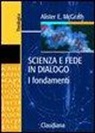 Alister McGrath, A. Comba, S. Frache - Scienza e fede in dialogo. I fondamenti