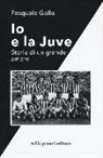 Pasquale Gallo - Io e la Juve. Storia di un grande amore