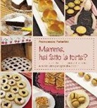 Francesca Peterlini - Mamma, hai fatto la torta? Torte, biscotti, brioches, dolcetti, muffins