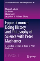 Marcus P. Adams, Zv Biener, Zvi Biener, Uljana Feest, Uljana Feest et al, Jacqueline A. Sullivan - Eppur si muove: Doing History and Philosophy of Science with Peter Machamer