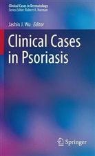 Jashin Wu, Jashi J Wu, Jashin Wu, Jashin J. Wu - Clinical Cases in Psoriasis