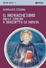 Gianluca Cogoni - Il monachesimo. Dalle origini a Benedetto da Norcia