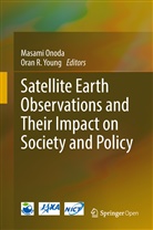 Masam Onoda, Masami Onoda, R Young, R Young, Oran Young, Oran R Young - Satellite Earth Observations and Their Impact on Society and Policy