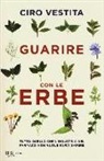 Federica Alaura, Irene Gelli, Ciro Vestita - Guarire con le erbe. Tutto quello che l'industria del farmaco non vuole farvi sapere