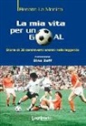Renato La Monica - La mia vita per un goal. Storie di 30 bomber entrati nella leggenda