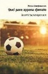 Pietro Gianfrancesco - Quel pane appena sfornato. Racconti di calcio dal sapore buono