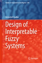 Krzysztof Cpa¿ka, Krzysztof Cpalka, Krzysztof Cpałka - Design of Interpretable Fuzzy Systems