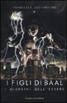Francesca Costantino - I giardini dell'essere. I figli di Baal