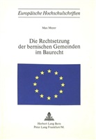 Max Meyer - Die Rechtsetzung der bernischen Gemeinden im Baurecht