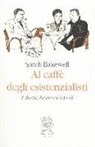 Sarah Bakewell - Al caffè degli esistenzialisti. Libertà, essere e cocktail