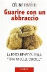 Céline Rivière - Guarire con un abbraccio. La forza benefica della «terapia delle coccole»