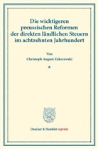 Christoph August Zakrzewski - Die wichtigeren preussischen Reformen der direkten ländlichen Steuern im achtzehnten Jahrhundert.