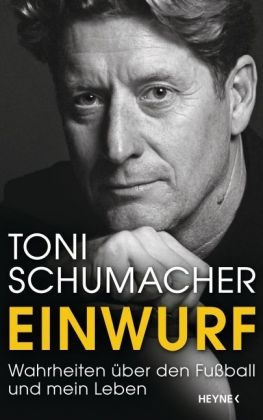 Harald "Toni" Schumacher, Toni Schumacher, Tony Schumacher - Einwurf - Wahrheiten über den Fußball und mein Leben