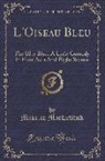 Maurice Maeterlinck - L'Oiseau Bleu: The Blue Bird; A Lyric Comedy in Four Acts and Eight Scenes (Classic Reprint)