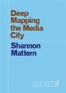 Shannon Mattern - Deep Mapping the Media City