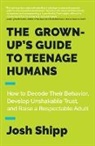Josh Shipp - The Grown-Up's Guide to Teenage Humans