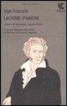 Ugo Foscolo, G. Pacchiano - Lacrime d'amore. Lettere ad Antonietta Fagnani Arese