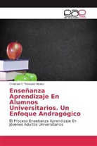 Christian S Troncoso Muñoz, Christian S. Troncoso Muñoz - Enseñanza Aprendizaje En Alumnos Universitarios. Un Enfoque Andragógico