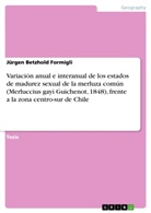 Jürgen Betzhold Formigli - Variación anual e interanual de los estados de madurez sexual de la merluza común (Merluccius gayi Guichenot, 1848), frente a la zona centro-sur de Chile