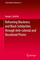 George J Sefa Dei, George J. Sefa Dei - Reframing Blackness and Black Solidarities through Anti-colonial and Decolonial Prisms