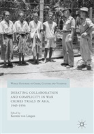 Kerstin von Lingen, Kersti von Lingen, Kerstin von Lingen - Debating Collaboration and Complicity in War Crimes Trials in Asia, 1945-1956