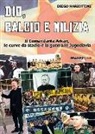 Diego Mariottini - Dio, calcio e milizia. Il comandante Arkan, le curve da stadio e la guerra in Jugoslavia