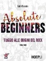 Carlo Massarini, E. Guaitamacchi - Absolute beginners. Viaggio alle origini del rock 1936-1969