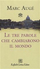 Marc Augé - Le tre parole che cambiarono il mondo
