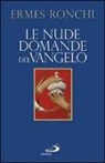Ermes Ronchi - Le nude domande del Vangelo. Meditazioni proposte a Papa Francesco e alla Curia romana