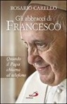 Rosario Carello - Gli abbracci di Francesco. Quando il papa chiama al telefono