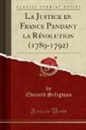 Edmond Seligman - La Justice en France Pendant la Révolution (1789-1792) (Classic Reprint)