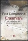 Ralf Dahrendorf - Erasmiani. Gli intellettuali alla prova del totalitarismo