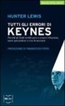 Hunter Lewis - Tutti gli errori di Keynes. Perché gli Stati continuano a creare inflazione, bolle speculative e crisi finanziarie
