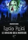 Francesco Basso - Lucio Fulci. Le origini dell'horror