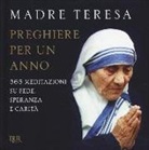 Teresa Di Calcutta (Santa) - Preghiere per un anno. 365 meditazioni su fede, speranza e carità