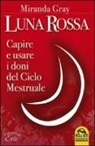 Miranda Gray - Luna rossa. Capire e usare i doni del ciclo mestruale