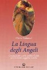 Claire Nahmad - La lingua degli angeli. Comunicare con le nostre guide per ricevere saggezza e aiuto
