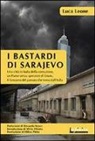 Luca Leone - I bastardi di Sarajevo. Una città in balia della corruzione, un paese senza speranze di futuro, il fantasma del passato che torna dall'Italia