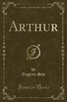 Eugene Sue, Eugène Süe - Arthur, Vol. 1 (Classic Reprint)
