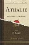 J. Racine - Athalie: Tragedie Tiree de l'Ecriture Sainte (Classic Reprint)