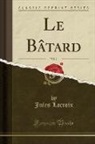 Jules Lacroix - Le Bâtard, Vol. 1 (Classic Reprint)