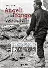 Erasmo D'Angelis - Angeli del fango. La «meglio gioventù» nella Firenze dell'alluvione a 50 anni di distanza. Nel novembre 1966 la solidarietà arrivò qui