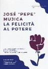 José «Pepe» Mujica, José Pepe Mujica, R. Ferrigato, C. Guarnieri, M. Sgroi - La felicità al potere